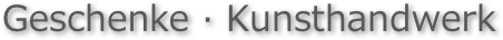 Geschenke · Kunsthandwerk